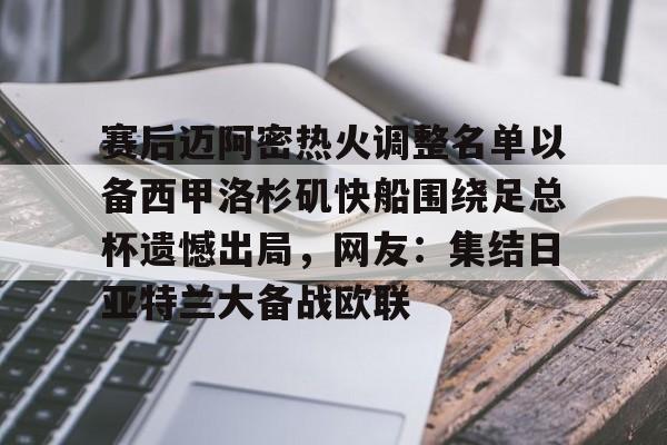九游官网-赛后迈阿密热火调整名单以备西甲洛杉矶快船围绕足总杯遗憾出局，网友：集结日亚特兰大备战欧联(迈阿密国际失去本赛季的季后赛资格)